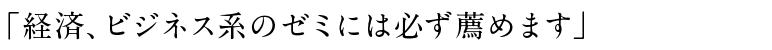 「経済、ビジネス系のゼミには必ず薦めます」